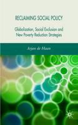 Arjan de Haan - Reclaiming Social Policy: Globalization, Social Exclusion and New Poverty Reduction Strategies - 9780230007819 - V9780230007819