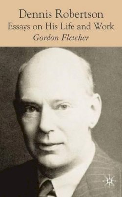 G. Fletcher - Dennis Robertson: Essays on his Life and Work - 9780230019058 - V9780230019058