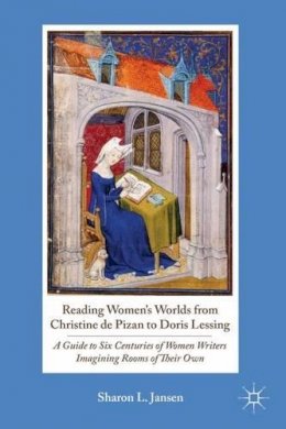 S. Jansen - Reading Women´s Worlds from Christine de Pizan to Doris Lessing: A Guide to Six Centuries of Women Writers Imagining Rooms of Their Own - 9780230110663 - V9780230110663