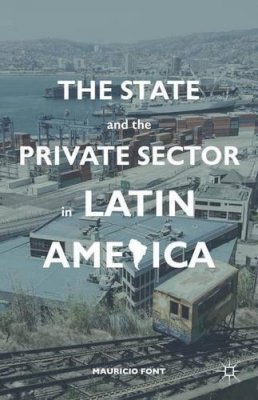 M. Font - The State and the Private Sector in Latin America: The Shift to Partnership - 9780230111400 - V9780230111400