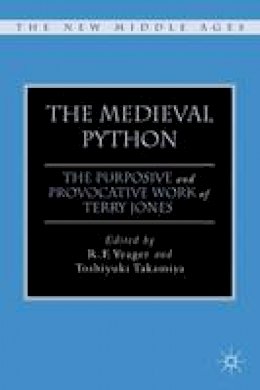 R. F. Yeager (Ed.) - The Medieval Python: The Purposive and Provocative Work of Terry Jones - 9780230112674 - V9780230112674