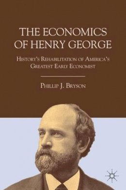 P. Bryson - The Economics of Henry George: History´s Rehabilitation of America´s Greatest Early Economist - 9780230115859 - V9780230115859