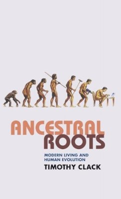 T. Clack - Ancestral Roots: Modern Living and Human Evolution - 9780230201828 - V9780230201828