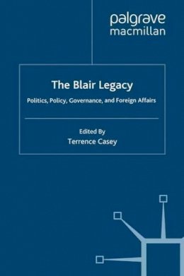 T. Casey (Ed.) - The Blair Legacy: Politics, Policy, Governance, and Foreign Affairs - 9780230216624 - V9780230216624