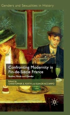 Christopher E Forth - Confronting Modernity in Fin-de-Siècle France: Bodies, Minds and Gender - 9780230220997 - V9780230220997