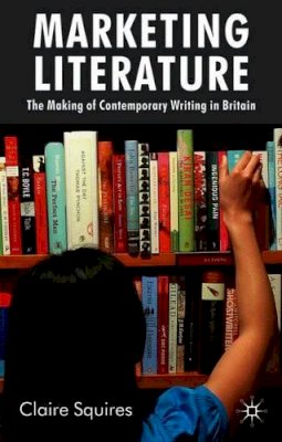 C. Squires - Marketing Literature: The Making of Contemporary Writing in Britain - 9780230228474 - V9780230228474