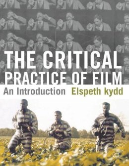 Elspeth Kydd - The Critical Practice of Film: An Introduction - 9780230229761 - V9780230229761