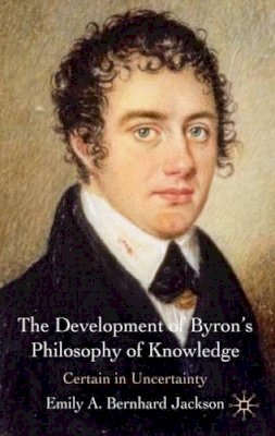 Emily A. Bernhard Jackson - The Development of Byron´s Philosophy of Knowledge: Certain in Uncertainty - 9780230231511 - V9780230231511