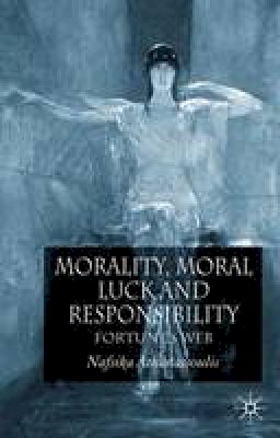 Nafsika Athanassoulis - Morality, Moral Luck and Responsibility: Fortune´s Web - 9780230245532 - V9780230245532