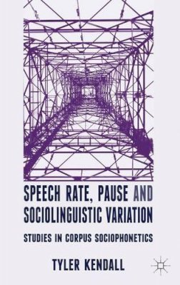 T. Kendall - Speech Rate, Pause and Sociolinguistic Variation: Studies in Corpus Sociophonetics - 9780230249776 - V9780230249776