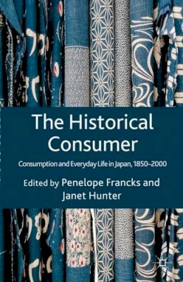 Penelope Francks - The Historical Consumer: Consumption and Everyday Life in Japan, 1850-2000 - 9780230273665 - V9780230273665