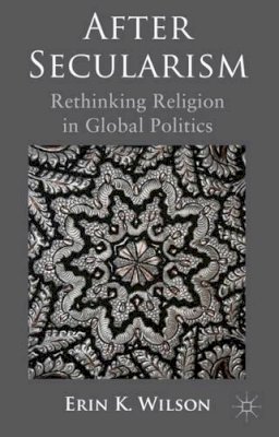 E. Wilson - After Secularism: Rethinking Religion in Global Politics - 9780230290372 - V9780230290372