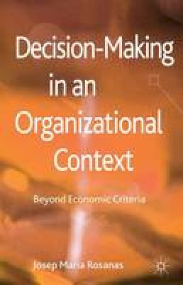 Josep Maria Rosanas - Decision-Making in an Organizational Context: Beyond Economic Criteria - 9780230297920 - V9780230297920