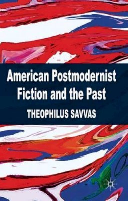 T. Savvas - American Postmodernist Fiction and the Past - 9780230298347 - V9780230298347