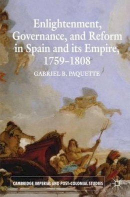 G. Paquette - Enlightenment, Governance, and Reform in Spain and its Empire 1759-1808 - 9780230300521 - V9780230300521