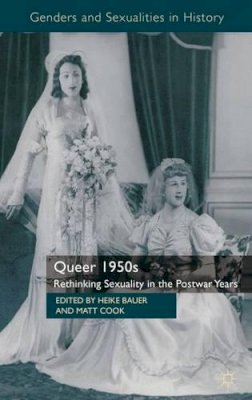 H. Bauer (Ed.) - Queer 1950s: Rethinking Sexuality in the Postwar Years - 9780230300699 - V9780230300699