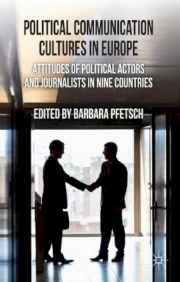 B. Pfetsch (Ed.) - Political Communication Cultures in Western Europe: Attitudes of Political Actors and Journalists in Nine Countries - 9780230302013 - V9780230302013