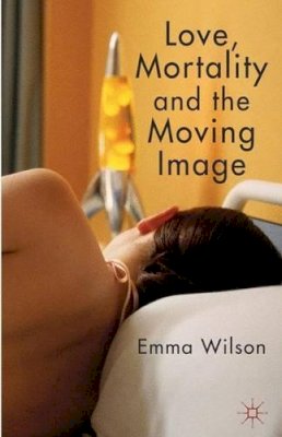 E. Wilson - Love, Mortality and the Moving Image - 9780230308398 - V9780230308398