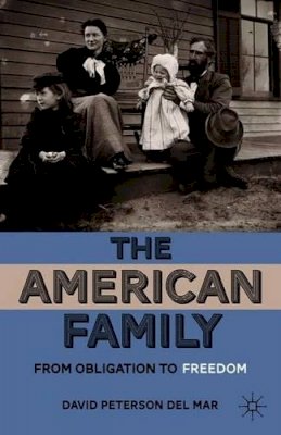 David Peterson Del Mar - The American Family: From Obligation to Freedom - 9780230337459 - V9780230337459