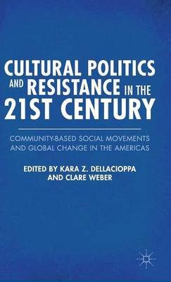 Kara Z. Dellacioppa (Ed.) - Cultural Politics and Resistance in the 21st Century: Community-Based Social Movements and Global Change in the Americas - 9780230340046 - V9780230340046