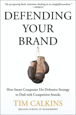 Tim Calkins - Defending Your Brand: How Smart Companies Use Defensive Strategy to Deal with Competitive Attacks - 9780230340343 - V9780230340343