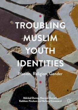 Máiréad Dunne - Troubling Muslim Youth Identities: Nation, Religion, Gender - 9780230348370 - V9780230348370