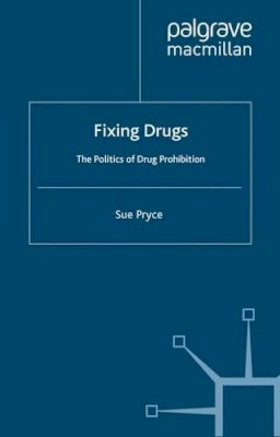 S. Pryce - Fixing Drugs: The Politics of Drug Prohibition - 9780230359710 - V9780230359710