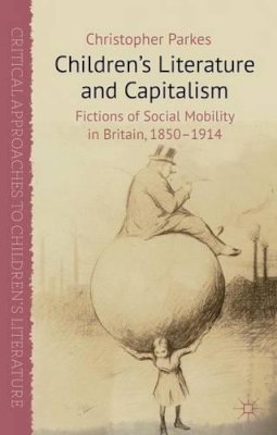 C. Parkes - Children´s Literature and Capitalism: Fictions of Social Mobility in Britain, 1850-1914 - 9780230364127 - V9780230364127