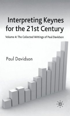 P. Davidson - Interpreting Keynes for the 21st Century: Volume 4: The Collected Writings of Paul Davidson - 9780230520905 - V9780230520905