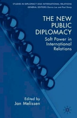 J. Melissen (Ed.) - The New Public Diplomacy: Soft Power in International Relations - 9780230535541 - V9780230535541