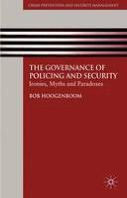 Bob Hoogenboom - The Governance of Policing and Security: Ironies, Myths and Paradoxes - 9780230542655 - V9780230542655