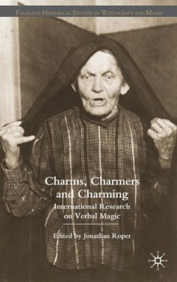 Jonathan Roper - Charms, Charmers and Charming: International Research on Verbal Magic (Palgrave Historical Studies in Witchcraft and Magic) - 9780230551848 - V9780230551848