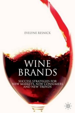 E. Resnick - Wine Brands: Success Strategies for New Markets, New Consumers and New Trends - 9780230554030 - V9780230554030