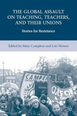 L. Weiner (Ed.) - The Global Assault on Teaching, Teachers, and their Unions: Stories for Resistance - 9780230606319 - V9780230606319