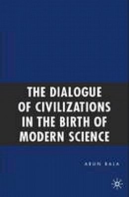 Arun Bala - The Dialogue of Civilizations in the Birth of Modern Science - 9780230609792 - V9780230609792