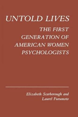 Furumoto, Laurel; Scarborough, Elizabeth - Untold Lives: The First Generation of American Women Psychologists (Kings Crown) - 9780231051552 - V9780231051552