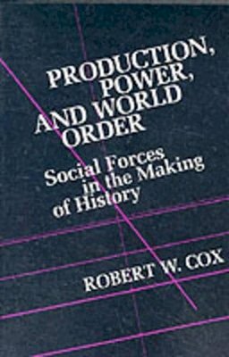 Robert Cox - Production Power and World Order: Social Forces in the Making of History - 9780231058094 - V9780231058094