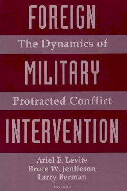 Ariel Levite (Ed.) - Foreign Military Intervention: The Dynamics of Protracted Conflict - 9780231072946 - V9780231072946