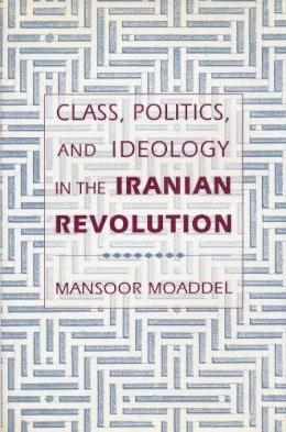 Mansoor Moaddel - Class, Politics, and Ideology in the Iranian Revolution - 9780231078665 - V9780231078665