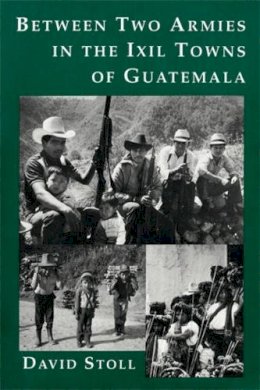 David Stoll - Between Two Armies in the Ixil Towns of Guatemala - 9780231081825 - V9780231081825