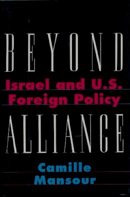 Camille Mansour - Beyond Alliance: Israel and U.S. Foreign Policy - 9780231084925 - V9780231084925