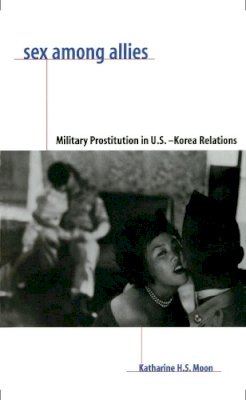 Katharine Moon - Sex Among Allies: Military Prostitution in U.S.-Korea Relations - 9780231106436 - V9780231106436