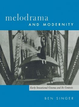 Ben Singer - Melodrama and Modernity: Early Sensational Cinema and Its Contexts - 9780231113298 - V9780231113298