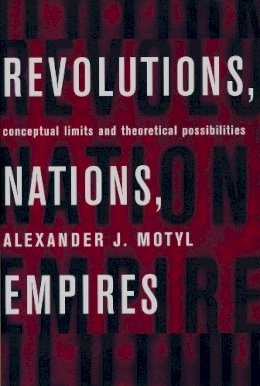 Alexander J. Motyl - Revolutions, Nations, Empires - 9780231114318 - V9780231114318