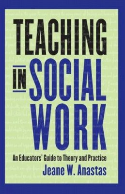 Jeane Anastas - Teaching in Social Work: An Educators´ Guide to Theory and Practice - 9780231115254 - V9780231115254