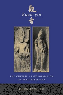 Chün-Fang Yü - Kuan-yin: The Chinese Transformation of Avalokitesvara - 9780231120296 - V9780231120296