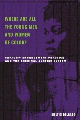 Melvin Delgado - Where Are All the Young Men and Women of Color?: Capacity Enhancement Practice in the Criminal Justice System - 9780231120401 - V9780231120401