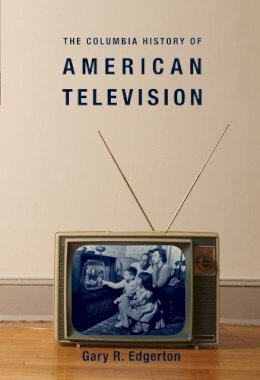 Gary R. Edgerton - The Columbia History Of American Televi - 9780231121644 - V9780231121644