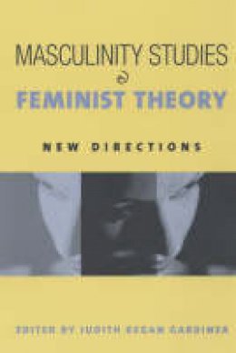 Judith Kegan Gardiner (Ed.) - Masculinity Studies and Feminist Theory - 9780231122795 - V9780231122795