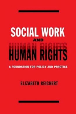 Elisabeth Reichert - Social Work and Human Rights: A Foundation for Policy and Practice - 9780231123099 - V9780231123099